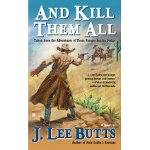 And Kill Them All: Taken from the Adventures of Texas Ranger Lucius Dodge