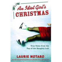 An Idiot Girl's Christmas: True Tales from the Top of the Naughty List