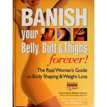 Banish Your Belly, Butt and Thighs Forever!: The Real Woman's Guide to Body Shaping & Weight Loss